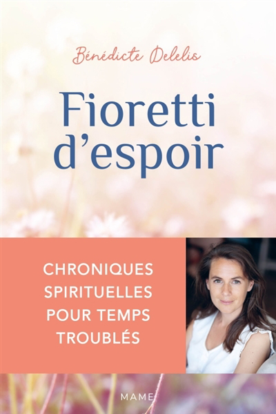 Fioretti d'espoir : chroniques spirituelles pour temps troublés | Delelis, Bénédicte (Auteur)