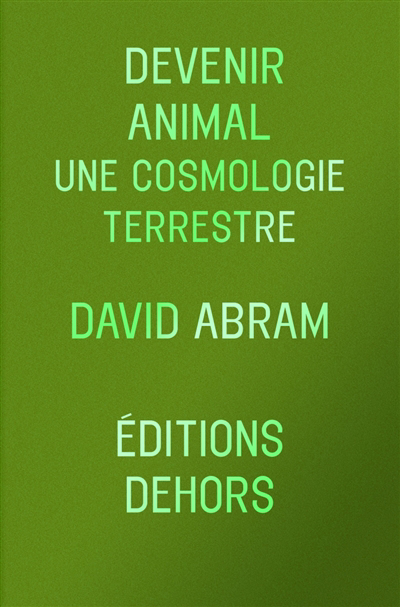 Devenir animal : une cosmologie terrestre | Abram, David (Auteur)
