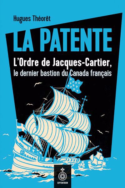 Patente : L'Ordre de Jacques-Cartier, le dernier bastion du Canada français (La) | Théorêt, Hugues