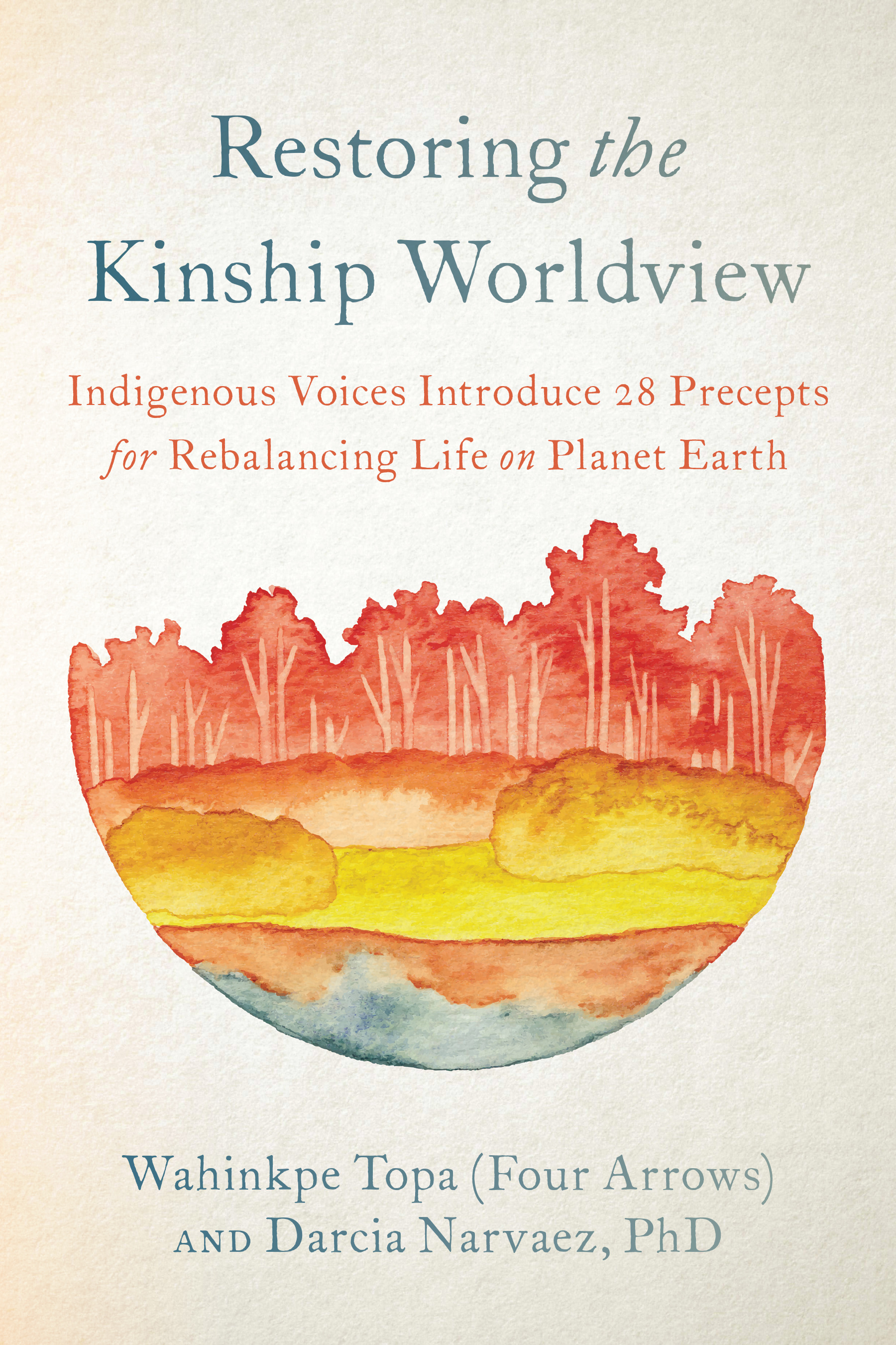 Restoring the Kinship Worldview : Indigenous Voices Introduce 28 Precepts for Rebalancing Life on Planet Earth | Topa (Four Arrows), Wahinkpe (Auteur) | Narvaez, Darcia (Auteur)