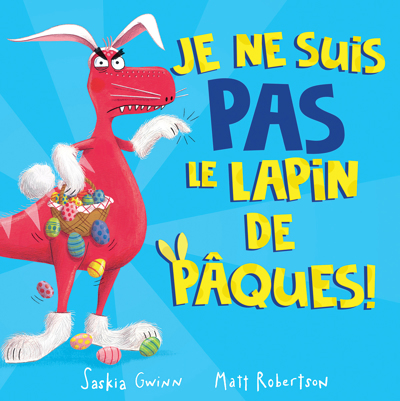 Je ne suis PAS le lapin de Pâques! | Gwinn, Saskia (Auteur) | Robertson, Matt (Illustrateur)