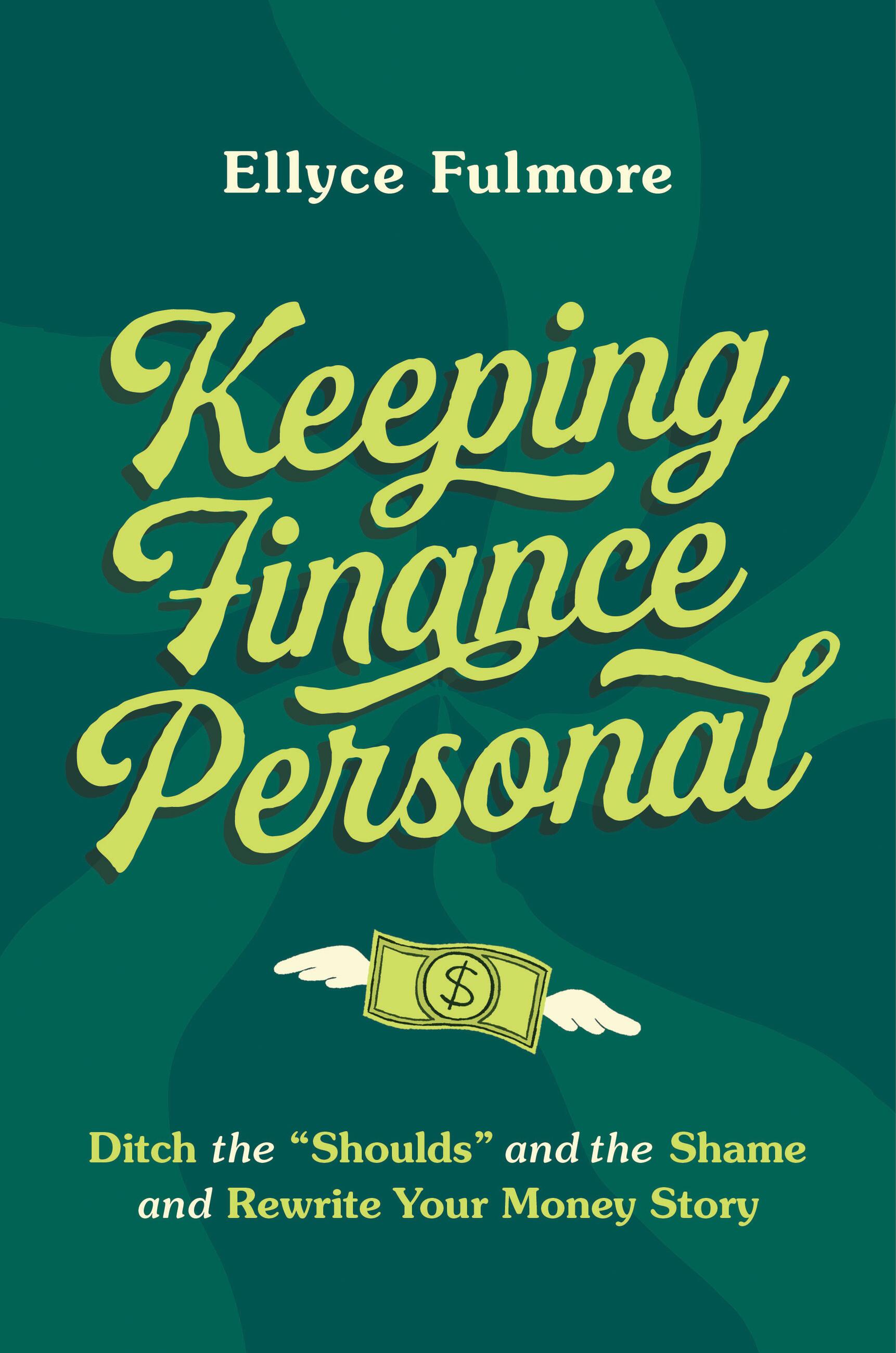 Keeping Finance Personal : Ditch the “Shoulds” and the Shame and Rewrite Your Money Story | Fulmore, Ellyce (Auteur)