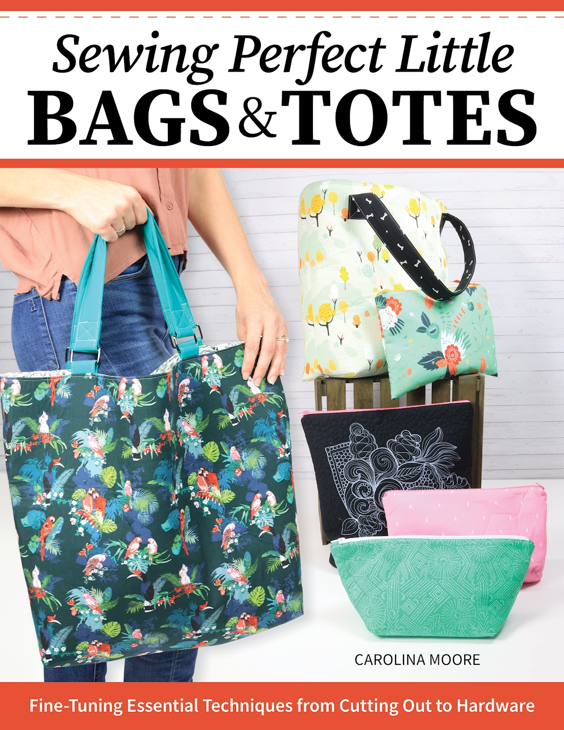 Sewing Perfect Little Bags and Totes : Fine-Tuning Essential Techniques from Cutting Out to Hardware | 
