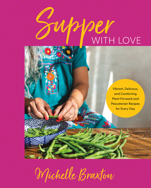 Supper with Love : Vibrant, Delicious, and Comforting Plant-Forward and Pescatarian Recipes for Every Day | Braxton, Michelle (Auteur)