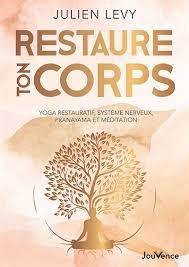 Restaure ton corps : yoga restauratif, relaxation, pranayama et méditation | Levy, Julien (Auteur)