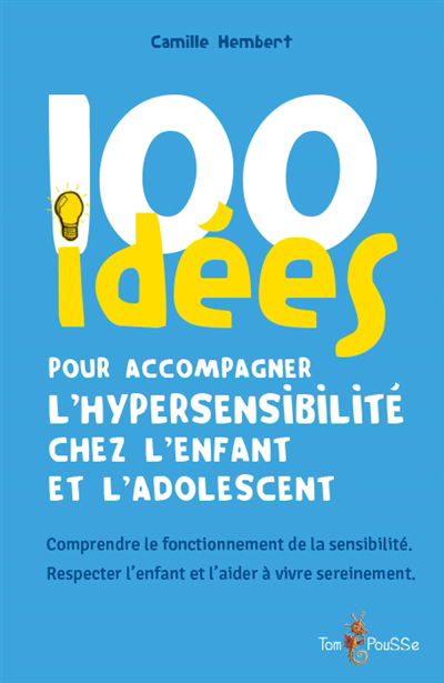 100 idées pour accompagner l'hypersensibilité chez l'enfant et l'adolescent | Hembert, Camille