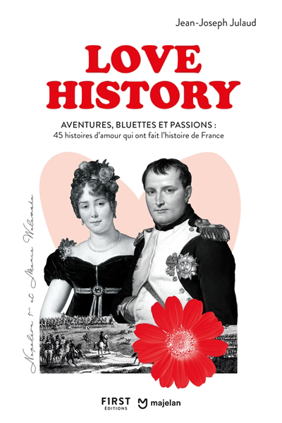Love history : aventures, bluettes et passions, 45 histoires d'amour qui ont fait l'histoire de France | Julaud, Jean-Joseph