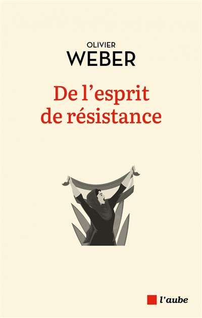 De l'esprit de résistance | Weber, Olivier (Auteur)