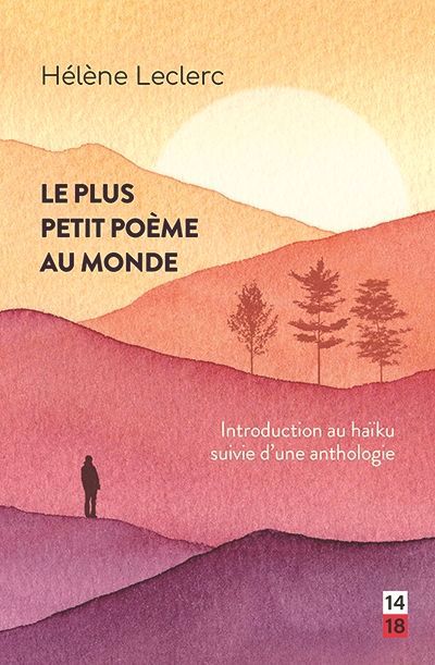 plus petit poème au monde : Introduction au haïku suivie d'une anthologie (Le) | Leclerc, Hélène (Auteur)