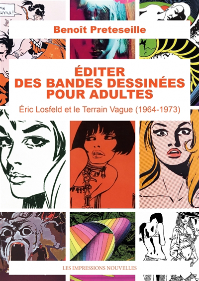 Editer les bandes dessinées pour adultes : Eric Losfeld et le Terrain Vague (1964-1973) | Preteseille, Benoît (Auteur)