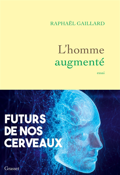 L'homme augmenté : futurs de nos cerveaux | Gaillard, Raphaël (Auteur)