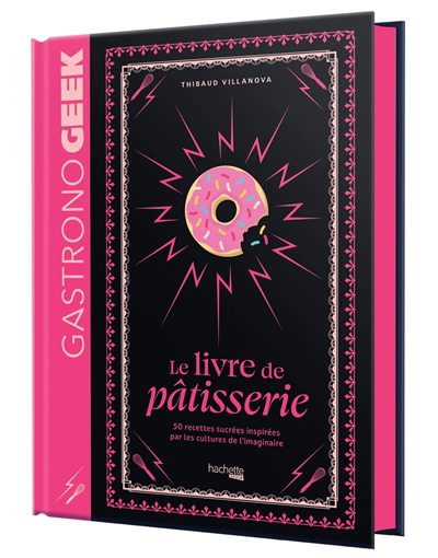 Gastronogeek : le livre de pâtisserie : 50 recettes sucrées inspirées par les cultures de l'imaginaire | Villanova, Thibaud (Auteur) | Demoncy, Bérengère (Illustrateur)