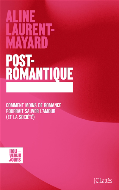 Post-romantique : comment moins de romance pourrait sauver l'amour (et la société) | Laurent-Mayard, Aline (Auteur)