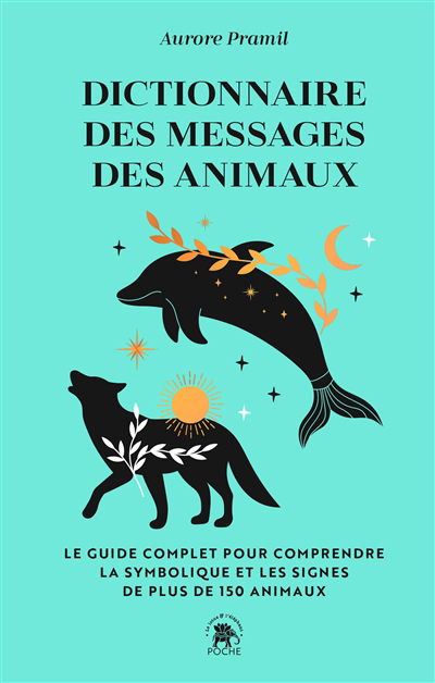 Dictionnaire des messages des animaux : le guide complet pour comprendre la symbolique et les signes de plus de 150 animaux | Pramil, Aurore (Auteur) | Bianchini, Thiago (Illustrateur)