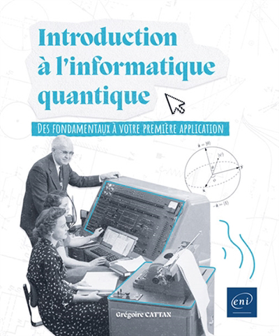 Introduction à l'informatique quantique : des fondamentaux à votre première application | Cattan, Grégoire (Auteur)