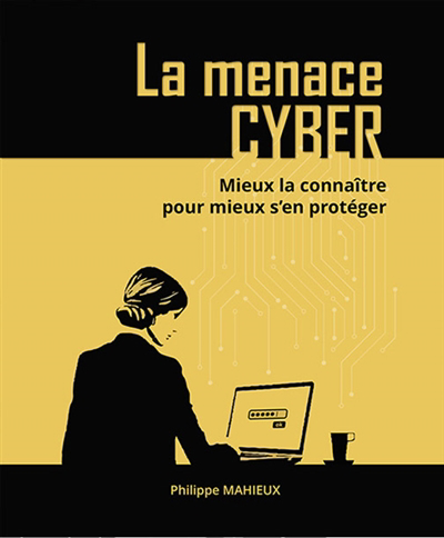 menace cyber : mieux la connaître pour mieux s'en protéger (La) | Mahieux, Philippe (Auteur)