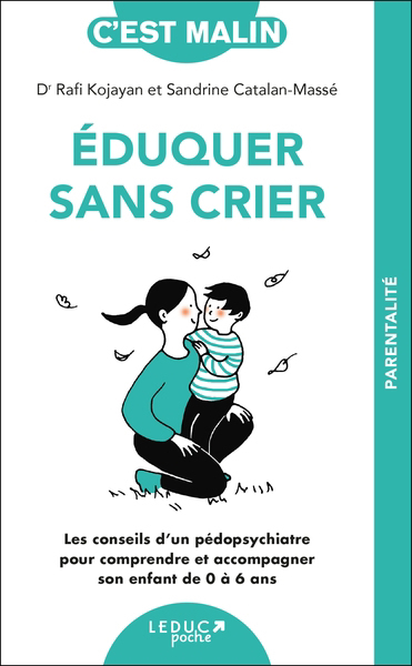 Eduquer sans crier : les conseils d'un pédopsychiatre pour comprendre et accompagner son enfant de 0 à 6 ans | Kojayan, Rafi (Auteur) | Catalan-Massé, Sandrine (Auteur)