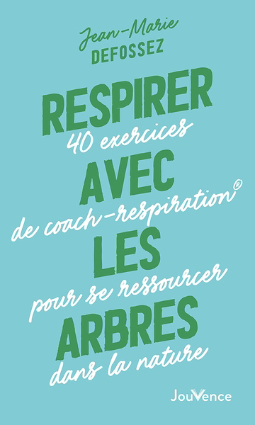 Respirer avec les arbres : 40 exercices de coach-respiration pour se ressourcer dans la nature | Defossez, Jean-Marie (Auteur)