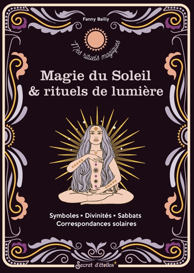 Magie du Soleil & rituels de lumière : symboles, divinités, sabbats, correspondances solaires | Bailly, Fanny (Auteur)