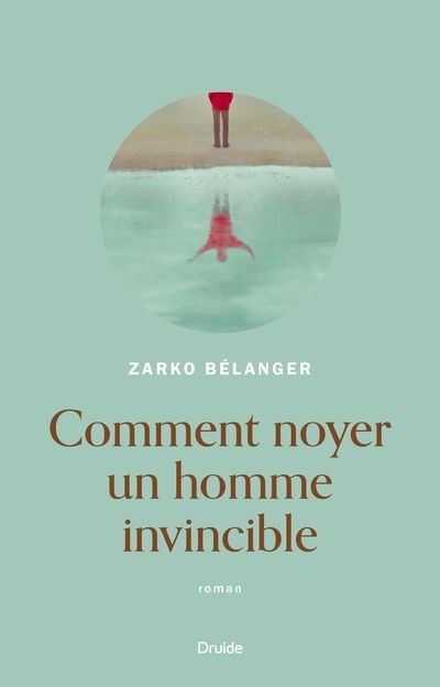 Comment noyer un homme invincible | Bélanger, Zarko (Auteur)