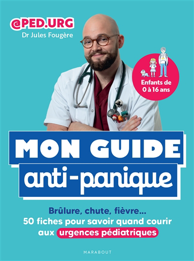 Mon guide anti-panique : brûlure, chute, fièvre... : 50 fiches pour savoir quand courir aux urgences pédiatriques | Fougère, Jules (Auteur)