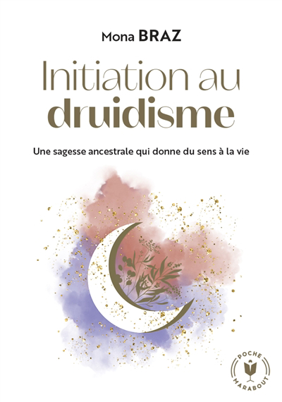 Initiation au druidisme : une sagesse ancestrale qui donne du sens à la vie | Braz, Mona (Auteur)