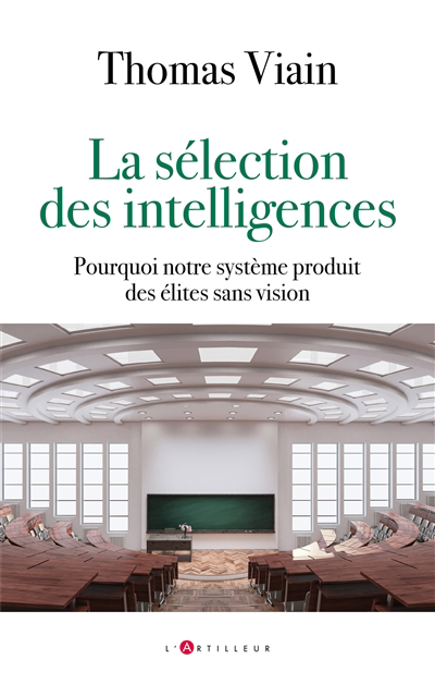 sélection des intelligences : pourquoi notre système produit des élites sans vision (La) | Viain, Thomas (Auteur)