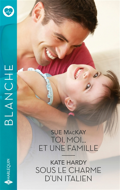 Blanche - Toi, moi... et une famille ; Sous le charme d'un Italien | McKay, Sue | Hardy, Kate