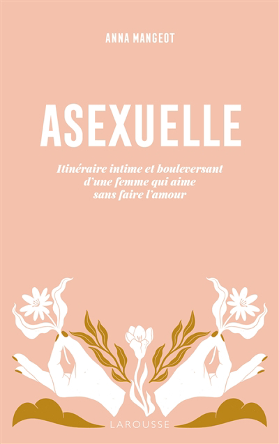 Asexuelle : itinéraire intime et bouleversant d'une femme qui aime sans faire l'amour | Mangeot, Anna (Auteur)