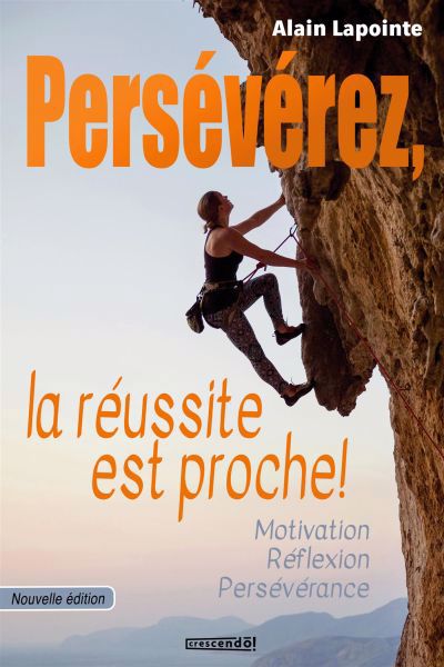Persévérez, la réussite est proche ! : motivation, réflexion, persévérance | Lapointe, Alain (Auteur)