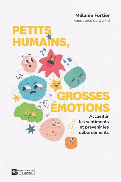 Petits humains, grosses émotions : Accueillir les sentiments et prévenir les débordements | Fortier, Mélanie (Auteur)