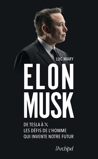 Elon Musk : de Tesla à X, les défis de l'homme qui invente notre futur | Mary, Luc
