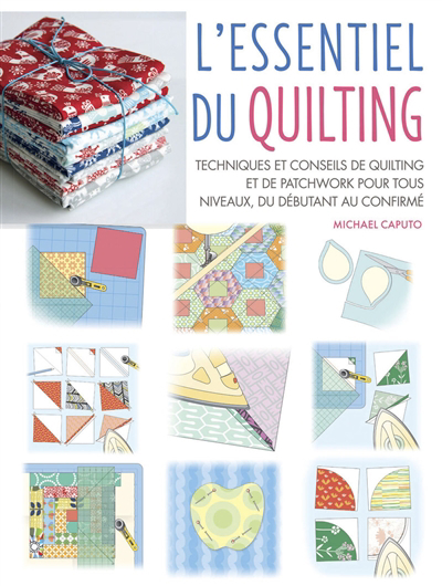Essentiel du quilting (L') : techniques et conseils de quilting et de patchwork pour tous niveaux, du débutant au confirmé | Caputo, Michael