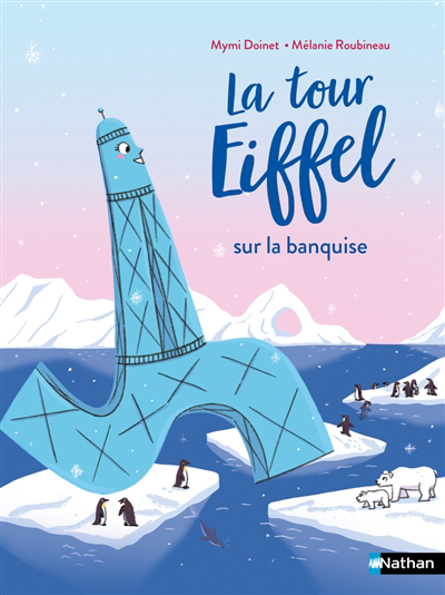 Tour Eiffel sur la banquise (La) | Doinet, Mymi (Auteur) | Roubineau, Mélanie (Illustrateur)