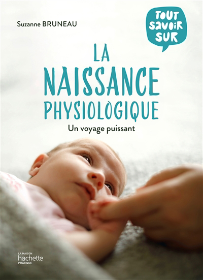 Tout savoir sur la naissance physiologique : un voyage puissant | Bruneau, Suzanne (Auteur)