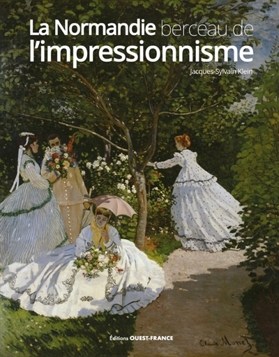 Normandie, berceau de l'impressionnisme : 1820-1900 (La) | Klein, Jacques-Sylvain (Auteur)