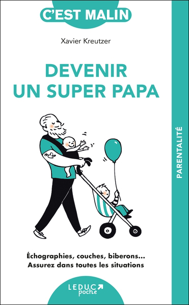 Devenir un super papa : échographies, couches, biberons... assurez dans toutes les situations | Kreutzer, Xavier (Auteur)