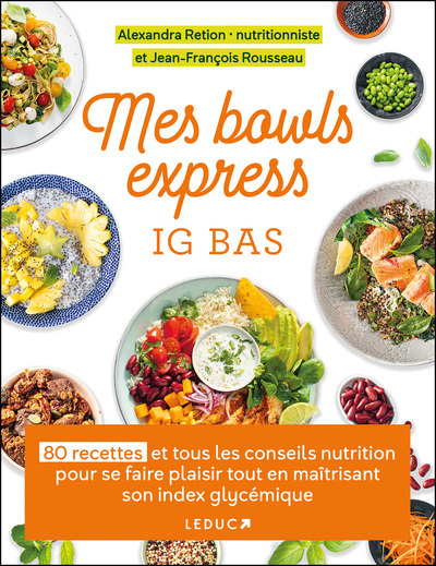 Mes bowls express IG bas : 80 recettes et tous les conseils nutrition pour se faire plaisir tout en maîtrisant son index glycémique | Retion, Alexandra (Auteur) | Rousseau, Jean-François (Auteur)