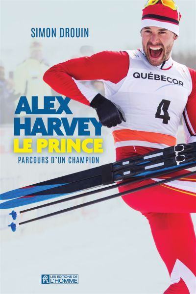 Alex Harvey, le prince : Parcours d'un champion | Drouin, Simon (Auteur)