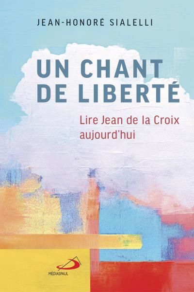 Un chant de liberté : Lire Jean de la Croix aujourd'hui | Sialelli, Jean-Honoré (Auteur)