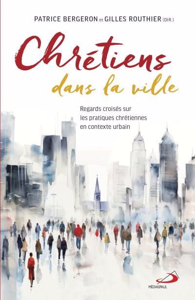 Chrétiens dans la ville : Regards croisés sur les pratiques chrétiennes en contexte urbain | Routhier, Gilles (Auteur)