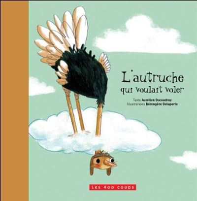 autruche qui voulait voler (L') | Ducoudray, Aurélien (Auteur) | Delaporte, Bérengère (Illustrateur)