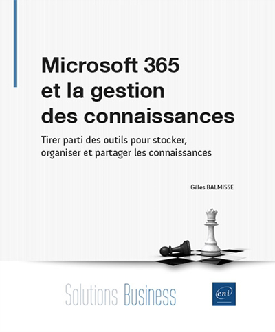 Microsoft 365 et la gestion des connaissances : tirer parti des outils pour stocker, organiser et partager les connaissances | Balmisse, Gilles (Auteur)