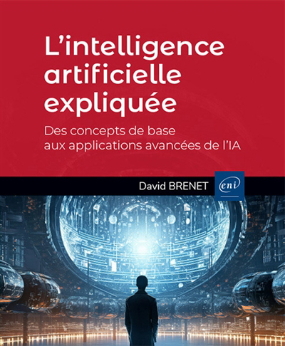 L'intelligence artificielle expliquée : des concepts de base aux applications avancées de l'IA | Brenet, David (Auteur)