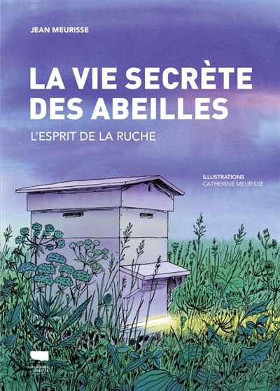 L'esprit de la ruche : la vie secrète des abeilles | Meurisse, Jean (Auteur) | Meurisse, Catherine (Illustrateur)
