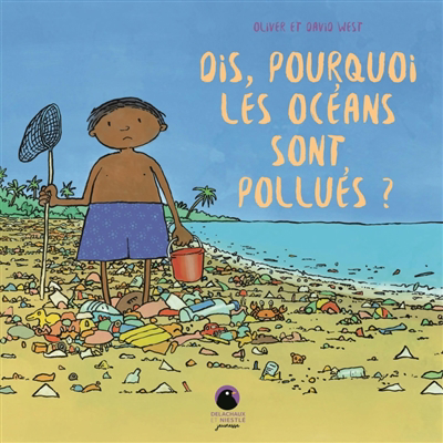 Dis, pourquoi les océans sont pollués ? | West, Oliver (Auteur) | West, David (Illustrateur)