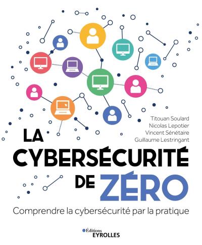 cybersécurité de zéro (La) | Sénétaire, Vincent (Auteur) | Lepotier, Nicolas (Auteur) | Soulard, Titouan (Illustrateur)