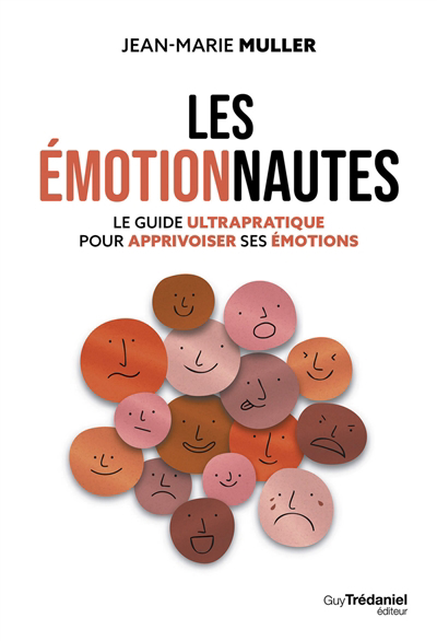 émotionnautes : le guide ultrapratique pour apprivoiser ses émotions (Les) | Muller, Jean-Marie (Auteur)
