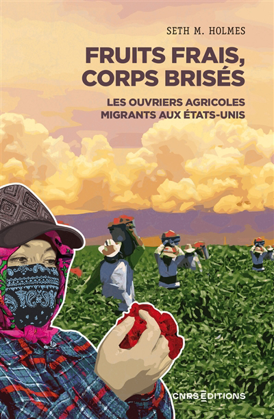 Fruits frais, corps brisés : travailleurs agricoles migrants aux Etats-Unis | Holmes, Seth M. (Auteur)