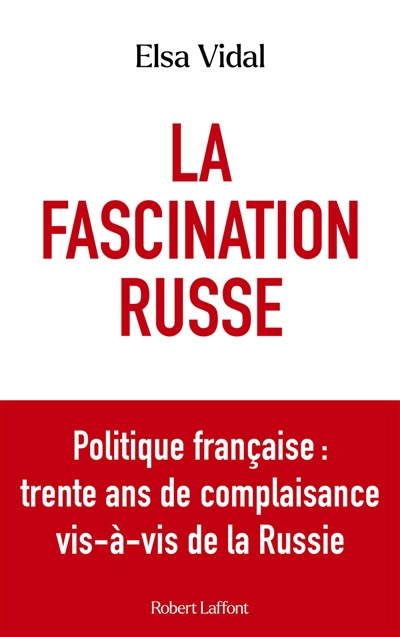 fascination russe : politique française : trente ans de complaisance vis-à-vis de la Russie (La) | Vidal, Elsa (Auteur)